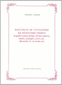 Cataloghi ed Inventari Inediti di Quadri, Statue, Disegni, Bronzi, Smalti, Medaglie, AvorII....