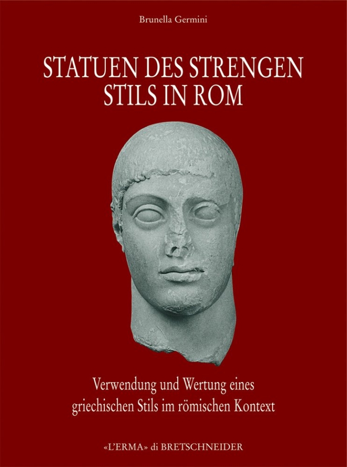 Statuen des Strengen Stils in Rom. Verwendung Und Wertung Eines Griechischen Stils im Roemischen Kontext Statuen des Strengen Stils in Rom. Verwendung Und Wertung Eines Griechischen Stils im Roemischen Kontext