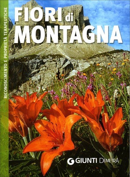 Fiori di montagna. Riconoscimento e proprietà terapeutiche. Ediz. illustrata Fiori di montagna. Riconoscimento e proprietà terapeutiche. Ediz. illustrata