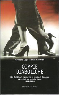 Coppie diaboliche. Dal delitto di Marostica al giallo di Megna. 34 casi di «crimine a due» 1902-2006