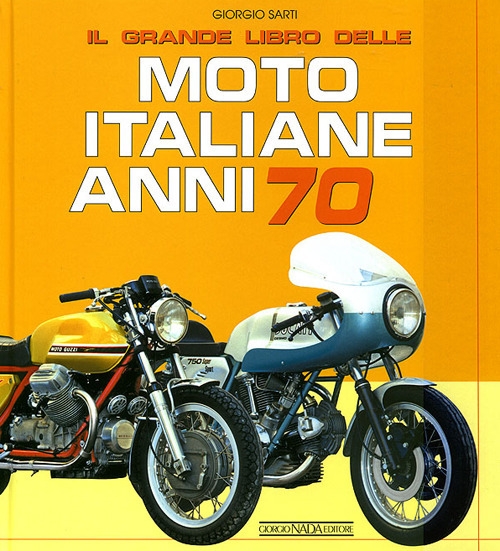 Il grande libro delle moto italiane anni 70. Ediz. illustrata Il grande libro delle moto italiane anni 70. Ediz. illustrata