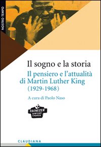 Il sogno e la storia. Il pensiero e l'attualità di Martin Luther King (1929-1968) Il sogno e la storia. Il pensiero e l'attualità di Martin Luther King (1929-1968)