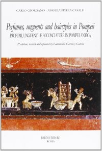 Perfumes, unguents, and hairstyles in ancient Pompeii. Profumi, unguenti e acconciature in Pompei antica