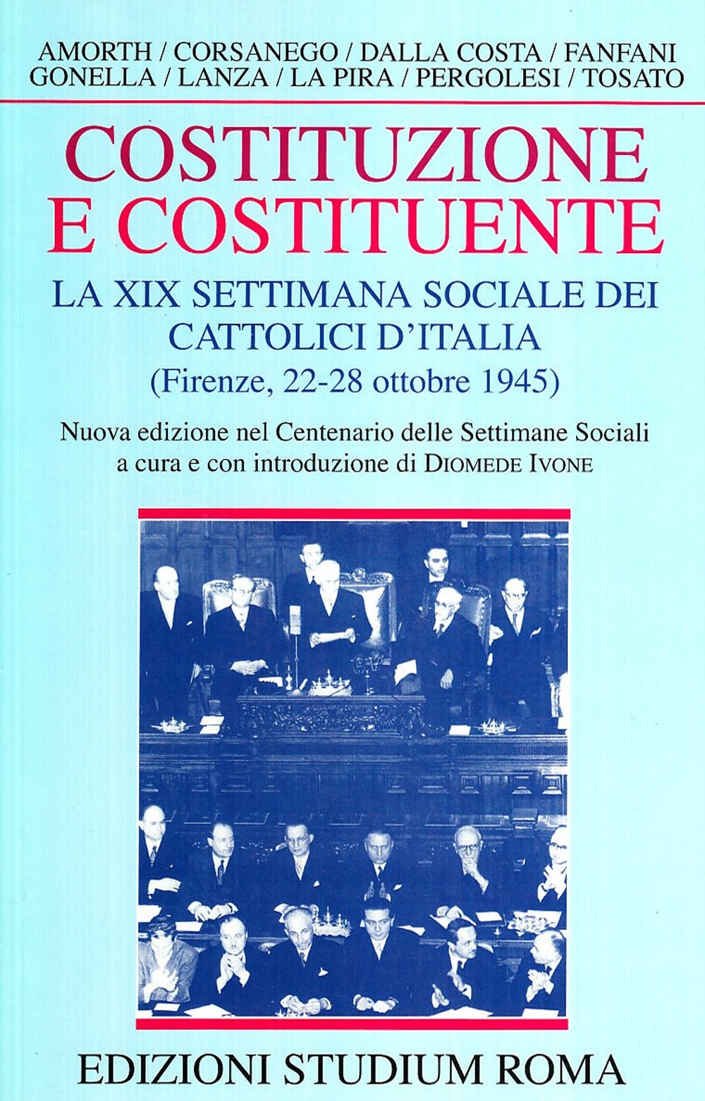 Costituzione e costituente. La XIX Settimana sociale dei cattolici d'Italia (Firenze, 22-28 ottobre 1945) Costituzione e costituente. La XIX Settimana sociale dei cattolici d'Italia (Firenze, 22-28 ottobre 1945)