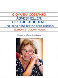 Ágnes Heller: costruire il bene. Una teoria politica della giustizia Ágnes Heller: costruire il bene. Una teoria politica della giustizia