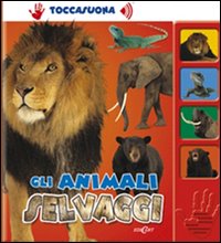 Gli animali selvaggi. Ediz. illustrata Gli animali selvaggi. Ediz. illustrata