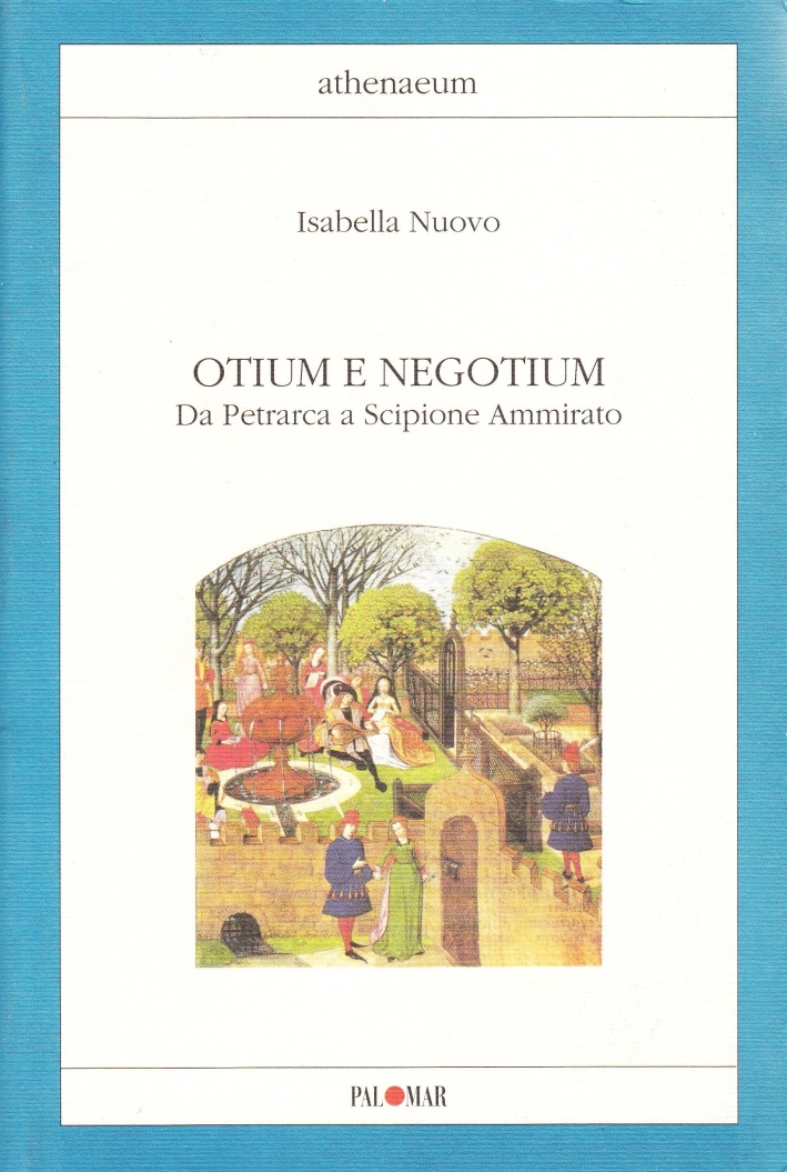 Otium e negotium. Da Petrarca a Scipione Ammirato. Otium e negotium. Da Petrarca a Scipione Ammirato.