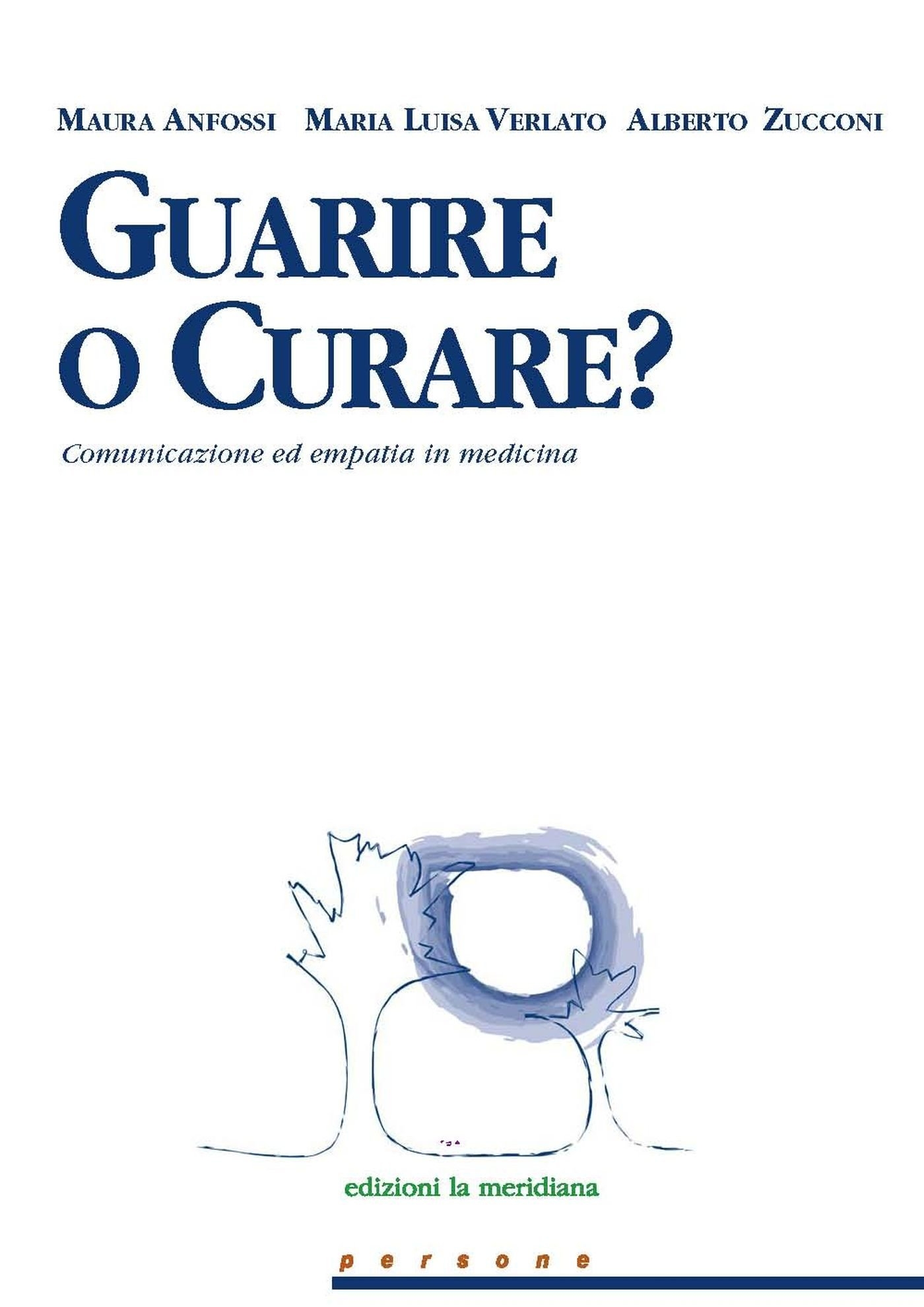 Guarire o Curare? Comunicazione ed Empatia in Medicina Guarire o Curare? Comunicazione ed Empatia in Medicina