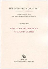 Fra lingua e letteratura. Da Algarotti ad Alfieri Fra lingua e letteratura. Da Algarotti ad Alfieri