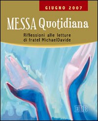 Messa quotidiana. Riflessioni alle letture di fratel MichaelDavide. Giugno 2007 Messa quotidiana. Riflessioni alle letture di fratel MichaelDavide. Giugno 2007