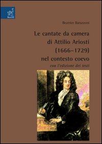 Le cantate da camera di Attilio Ariosti (1666-1729) nel contesto coevo Le cantate da camera di Attilio Ariosti (1666-1729) nel contesto coevo