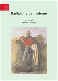 Garibaldi eroe moderno Garibaldi eroe moderno