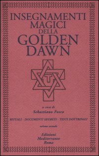 Insegnamenti magici della Golden Dawn. Rituali, documenti segreti, testi dottrinali. Vol. 2 Insegnamenti magici della Golden Dawn. Rituali, documenti segreti, testi dottrinali. Vol. 2