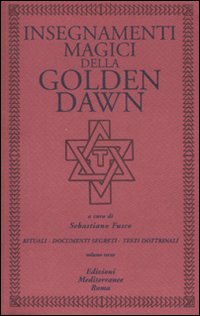 Insegnamenti magici della Golden Dawn. Rituali, documenti segreti, testi dottrinali. Vol. 3 Insegnamenti magici della Golden Dawn. Rituali, documenti segreti, testi dottrinali. Vol. 3