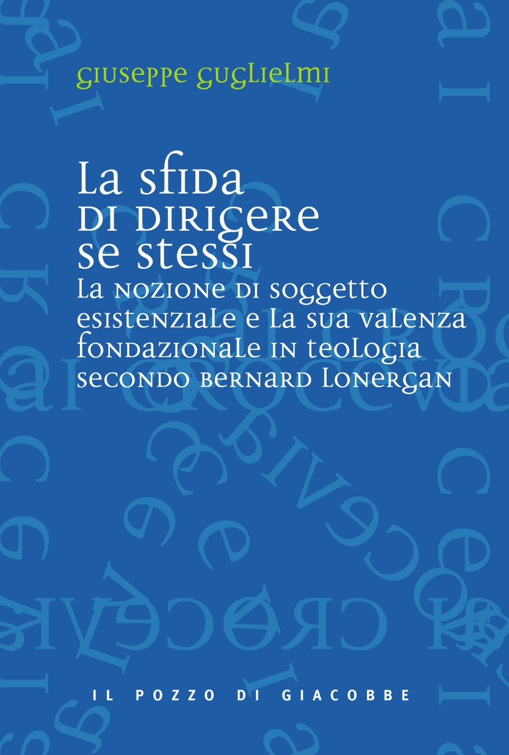 La sfida di dirigere se stessi. Soggetto esistenziale e teologia fondazionale in Bernard Lonergan. La sfida di dirigere se stessi. Soggetto esistenziale e teologia fondazionale in Bernard Lonergan.