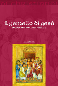 Il gemello di Gesù. Commento al vangelo di Tommaso Il gemello di Gesù. Commento al vangelo di Tommaso