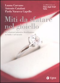 Miti da sfatare nel gioiello. Le relazioni industria distribuzione in Italia e nel mondo Miti da sfatare nel gioiello. Le relazioni industria distribuzione in Italia e nel mondo