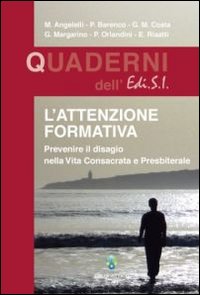 L'attenzione formativa. Prevenire il disagio nella vita consacrata e presbiterale L'attenzione formativa. Prevenire il disagio nella vita consacrata e presbiterale