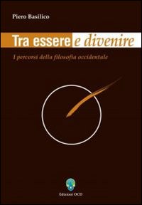 Tra essere e divenire. I percorsi della filosofia occidentale Tra essere e divenire. I percorsi della filosofia occidentale