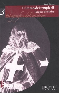 Jacques de Molay. L'ultimo dei templari? Jacques de Molay. L'ultimo dei templari?