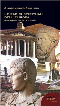 Le radici spirituali dell'Europa. Romanità ed ellenicità Le radici spirituali dell'Europa. Romanità ed ellenicità