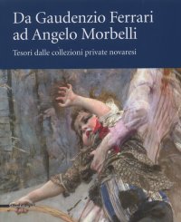Da Gaudenzio Ferrari ad Angelo Morbelli. Tesori dalle collezioni private novaresi
