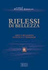 Riflessi di bellezza. Arte e religioni, estetica e teologie