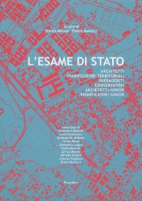 L'esame di stato. Architetti, pianificatori territoriali, paesaggisti, conservatori, architetti iunior, pianificatori iunior