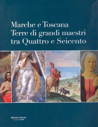 Marche e Toscana. Terre di grandi maestri tra Quattro e Seicento