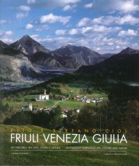 Friuli Venezia Giulia. Un percorso tra arte, storia e natura. An itinerary embracing art, history and nature.
