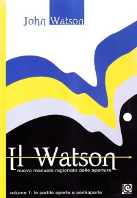 Il Watson. Nuovo Manuale Ragionato delle Aperture. Volume 1. Le Partite Aperte e Semiaperte