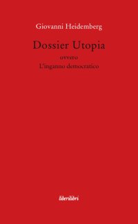 Dossier utopia ovvero l'inganno democratico