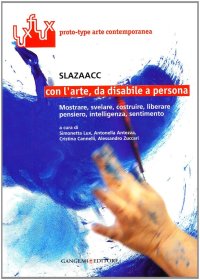 Con l'arte, da disabile a persona. Mostrare, svelare costruire, liberare, pensiero, intelligenza, sentimento. Ediz. illustrata