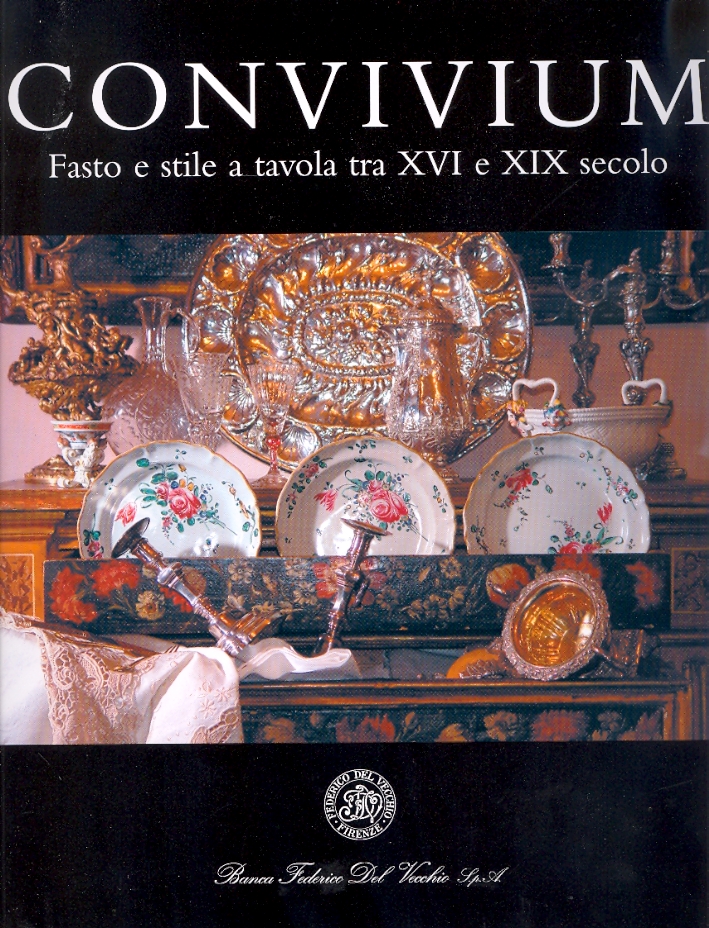 Convivium. Fasto e Stile a Tavola tra XVI e XIX Secolo Convivium. Fasto e Stile a Tavola tra XVI e XIX Secolo