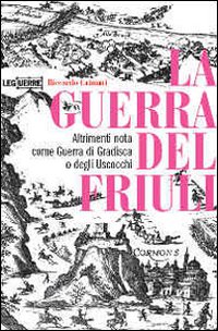 La guerra del Friuli. Altrimenti nota come guerra di Gradisca o degli Uscocchi La guerra del Friuli. Altrimenti nota come guerra di Gradisca o degli Uscocchi