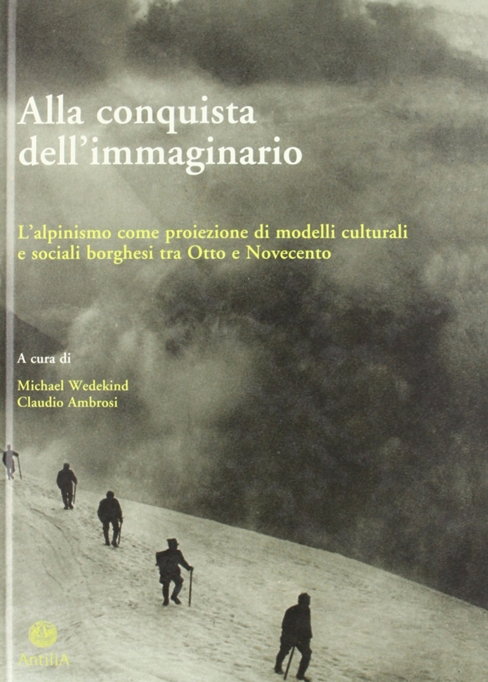 Alla conquista dell'immaginario. L'alpinismo come proiezione di modelli culturali e sociali borghesi tra Otto e Novecento Alla conquista dell'immaginario. L'alpinismo come proiezione di modelli culturali e sociali borghesi tra Otto e Novecento