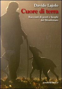 Cuore di terra. Racconti di genti e luoghi del Monferrato Cuore di terra. Racconti di genti e luoghi del Monferrato