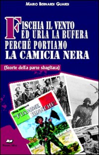 Fischia il vento ed urla la bufera perché portiamo la camicia nera. (Storie della parte sbagliata) Fischia il vento ed urla la bufera perché portiamo la camicia nera. (Storie della parte sbagliata)