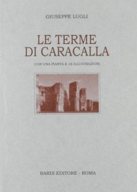 Le terme di Caracalla. Con una pianta e 16 illustrazioni