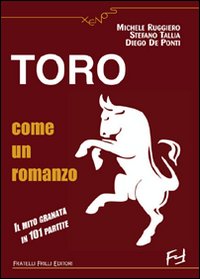 Toro come un romanzo. Il mito granata in 101 partite Toro come un romanzo. Il mito granata in 101 partite