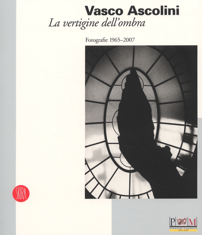 Vasco Ascolini. La vertigine dell'ombra. Fotografie 1965-2007 Vasco Ascolini. La vertigine dell'ombra. Fotografie 1965-2007