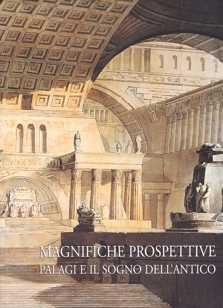 Magnifiche prospettive. Palagi e il sogno dell'Antico Magnifiche prospettive. Palagi e il sogno dell'Antico