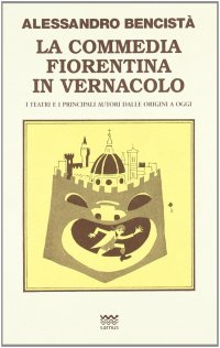 La commedia fiorentina in vernacolo. I teatri e i principali autori dalle origini a oggi