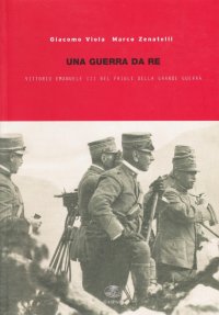 Una guerra da re. Vittorio Emanuele III nel Friuli della grande guerra