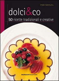 Dolci & Co. 50 Ricette Tradizionali e Creative Dolci & Co. 50 Ricette Tradizionali e Creative