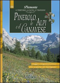 Pinerolo, Alpi e Canavese. Piemonte: il Territorio, la Cucina, le Tradizioni. Vol. 11 Pinerolo, Alpi e Canavese. Piemonte: il Territorio, la Cucina, le Tradizioni. Vol. 11