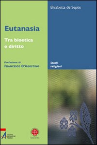 Eutanasia. Tra bioetica e diritto Eutanasia. Tra bioetica e diritto