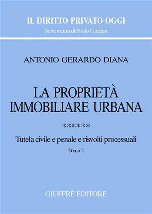 La proprietà immobiliare urbana. Vol. 6: Tutela civile e penale e risvolti processuali La proprietà immobiliare urbana. Vol. 6: Tutela civile e penale e risvolti processuali