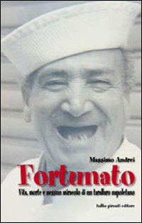 Fortunato. Vita, morte e nessun miracolo di un tarallo napoletano Fortunato. Vita, morte e nessun miracolo di un tarallo napoletano