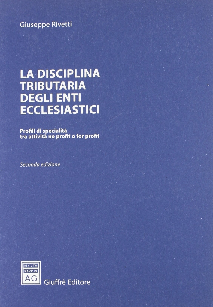 La disciplina tributaria degli enti ecclesiastici. Profili di specialità tra attività no profit o for profit La disciplina tributaria degli enti ecclesiastici. Profili di specialità tra attività no profit o for profit